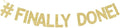 #Finally Done! Banner, Graduation Party Decorations Congrats Grad Party Banners Gold Gliter Paper Sign