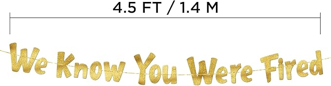 Pre-Strung We Know You Were Fired Gold Glitter Banner - Funny Retirement Decorations for Men and Women - Retirement Party Supplies and Gifts