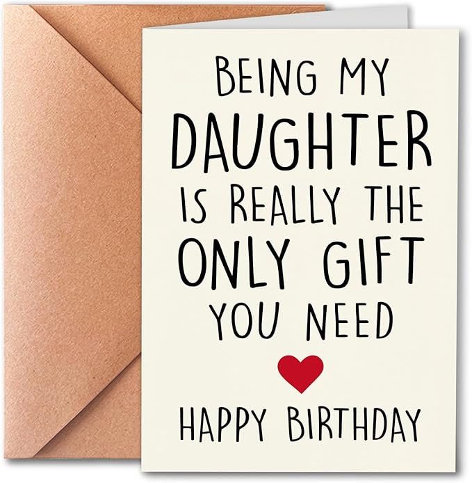 Funny Birthday Card for Daughter from Mom and Dad, Being My Daughter Is Really The Only Gift You Need, A Love Card with Envelope