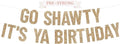 Pre-strung Go Shawty It's Ya Birthday Banner - No DIY - Gold Glitter Funny Hip Hop Party Banner for Men & Women - Pre-strung on 10 ft Strands - It's Your Birthday Party Decorations - No DIY