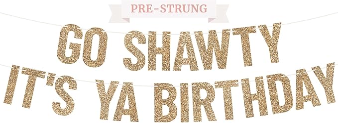 Pre-strung Go Shawty It's Ya Birthday Banner - No DIY - Gold Glitter Funny Hip Hop Party Banner for Men & Women - Pre-strung on 10 ft Strands - It's Your Birthday Party Decorations - No DIY