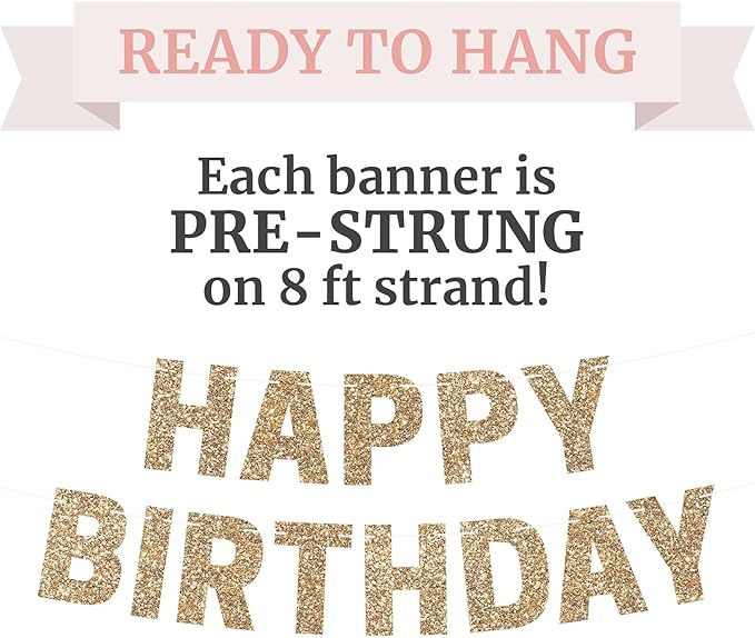 Pre-strung Happy Birthday Banner - No DIY - Gold Glitter Birthday Party Banner for Men & Women - Pre-strung Garland on 8 ft Strands - Gold Bday Party Decorations & Decor. Did We Mention No DIY