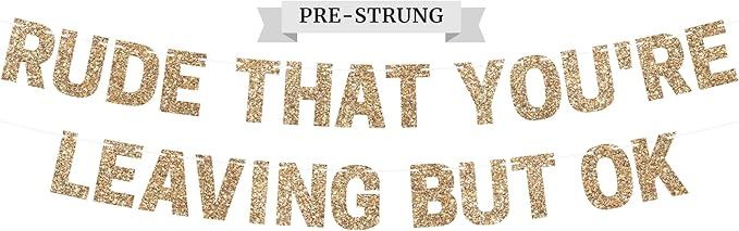 Pre-Strung Rude That You're Leaving But Ok Banner - No DIY - Gold Glitter Going Away, Retirement Banner - Pre-strung on 10 ft Strand - Farewell Graduation Party Decorations for Men & Women - No DIY