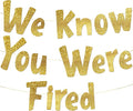 Pre-Strung We Know You Were Fired Gold Glitter Banner - Funny Retirement Decorations for Men and Women - Retirement Party Supplies and Gifts